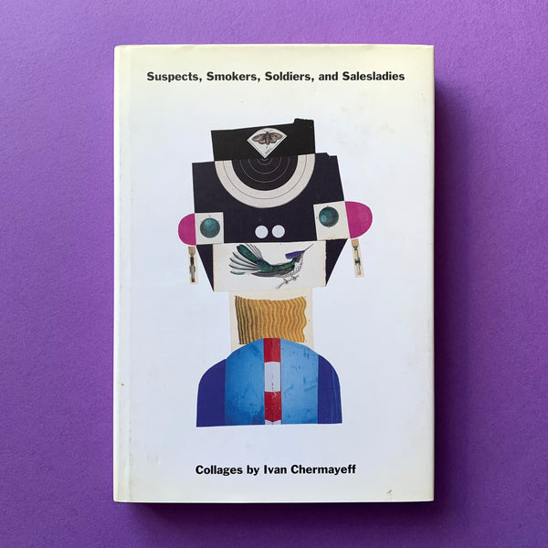 Suspects, Smokers, Soldiers, and Salesladies: Collages by Ivan Chermayeff book cover. Buy and sell the best graphic design books, journals, magazines and posters with The Print Arkive.
